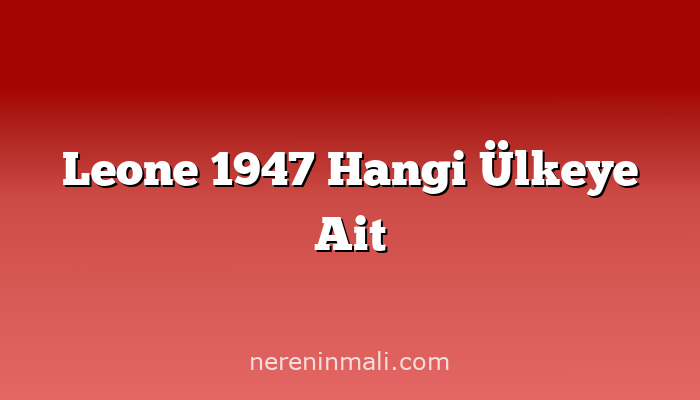 Leone 1947 Hangi Ülkeye Ait