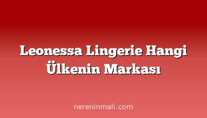 Leonessa Lingerie Hangi Ülkenin Markası