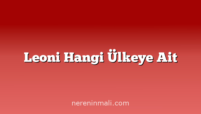 Leoni Hangi Ülkeye Ait