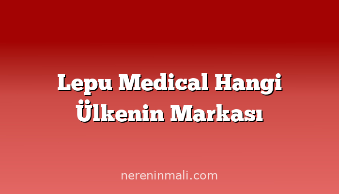 Lepu Medical Hangi Ülkenin Markası