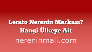 Lerato Nerenin Markası? Hangi Ülkeye Ait