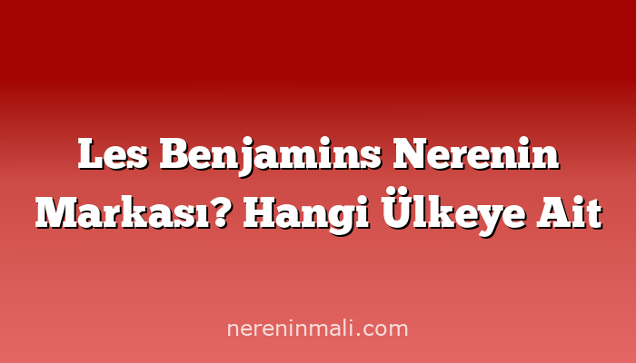 Les Benjamins Nerenin Markası? Hangi Ülkeye Ait