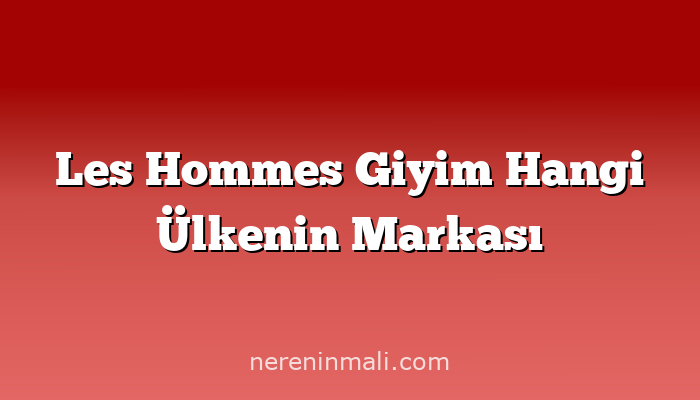 Les Hommes Giyim Hangi Ülkenin Markası