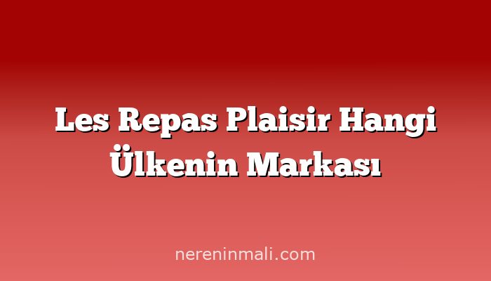 Les Repas Plaisir Hangi Ülkenin Markası