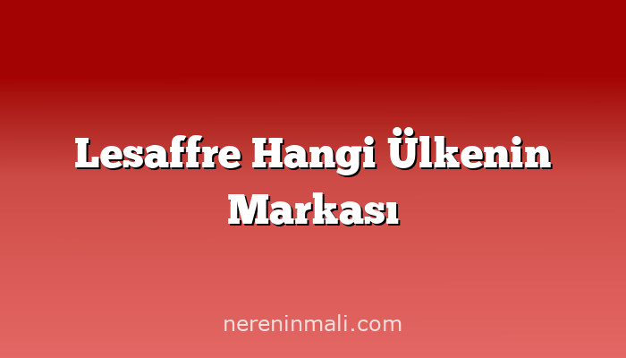 Lesaffre Hangi Ülkenin Markası