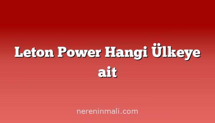 Leton Power Hangi Ülkeye ait