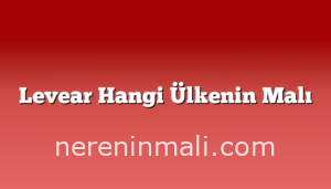 Levear Hangi Ülkenin Malı