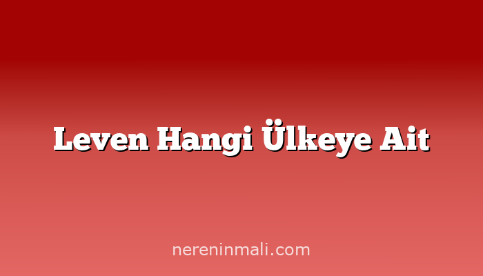 Leven Hangi Ülkeye Ait