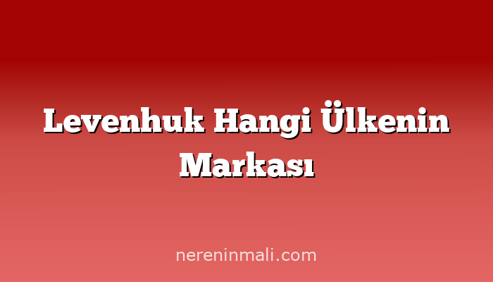 Levenhuk Hangi Ülkenin Markası