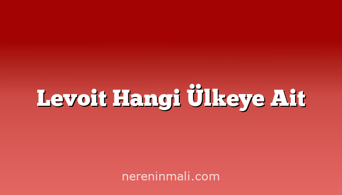 Levoit Hangi Ülkeye Ait