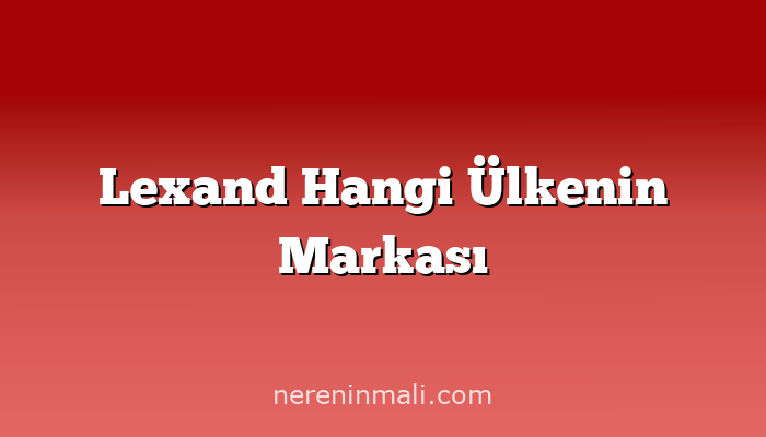 Lexand Hangi Ülkenin Markası