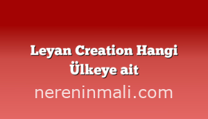 Leyan Creation Hangi Ülkeye ait