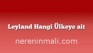 Leyland Hangi Ülkeye ait