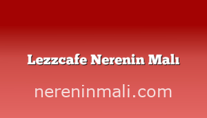 Lezzcafe Nerenin Malı