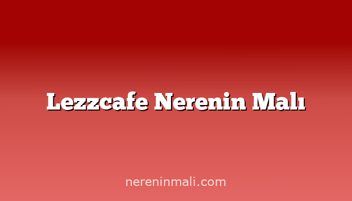 Lezzcafe Nerenin Malı