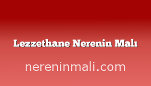 Lezzethane Nerenin Malı