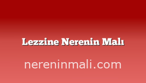 Lezzine Nerenin Malı