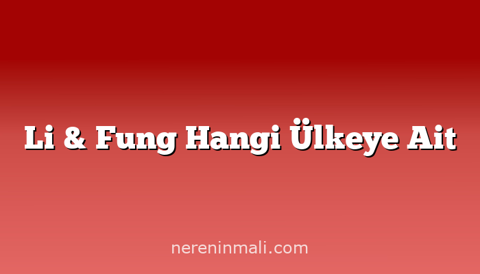 Li & Fung Hangi Ülkeye Ait