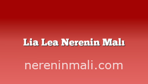 Lia Lea Nerenin Malı