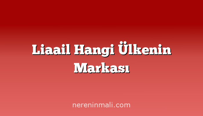 Liaail Hangi Ülkenin Markası