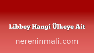 Libbey Hangi Ülkeye Ait