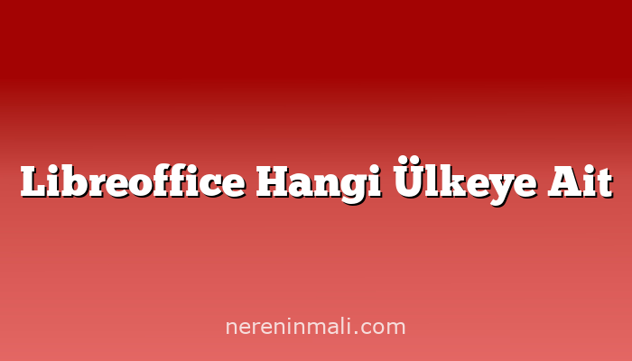 Libreoffice Hangi Ülkeye Ait