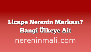 Licape Nerenin Markası? Hangi Ülkeye Ait