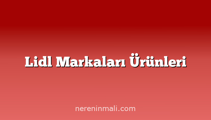 Lidl Markaları Ürünleri