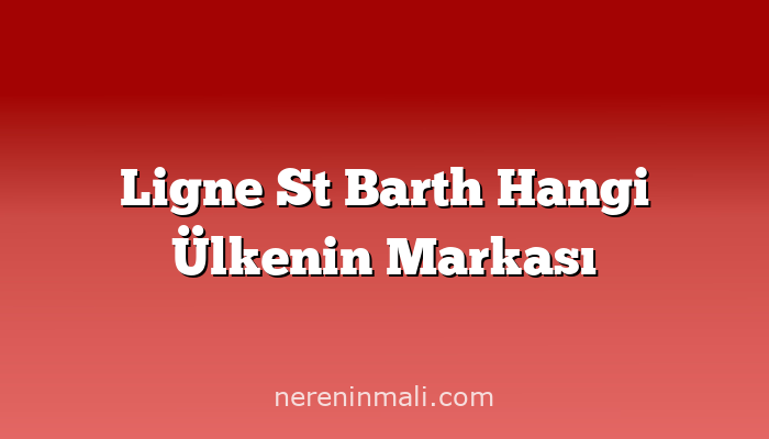 Ligne St Barth Hangi Ülkenin Markası