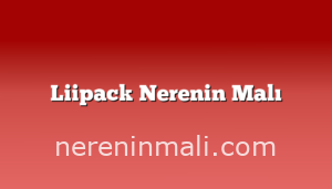 Liipack Nerenin Malı