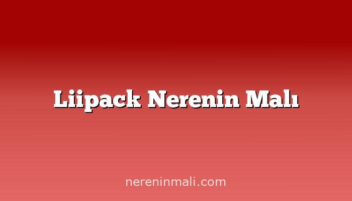 Liipack Nerenin Malı