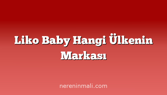 Liko Baby Hangi Ülkenin Markası