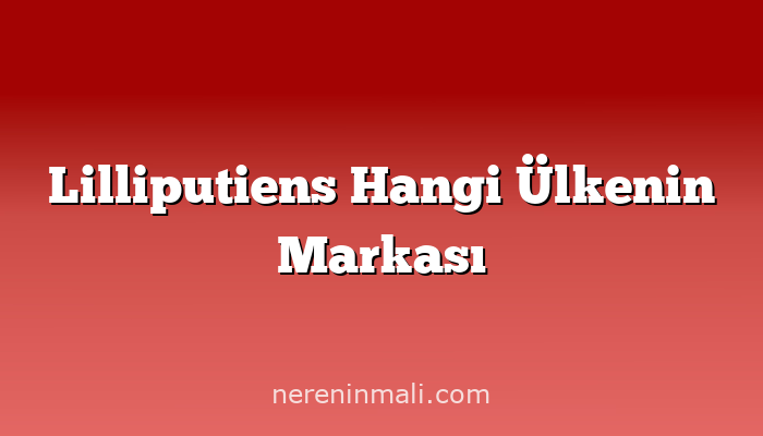 Lilliputiens Hangi Ülkenin Markası