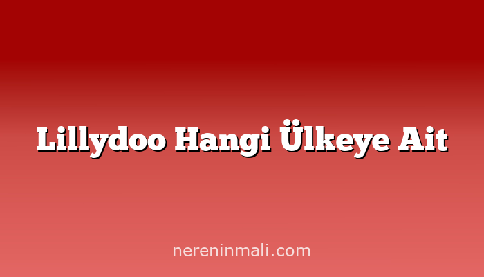 Lillydoo Hangi Ülkeye Ait