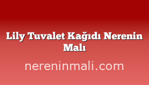 Lily Tuvalet Kağıdı Nerenin Malı