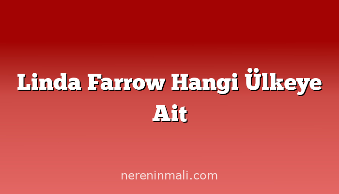 Linda Farrow Hangi Ülkeye Ait