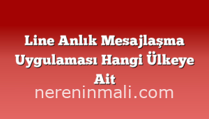 Line Anlık Mesajlaşma Uygulaması Hangi Ülkeye Ait