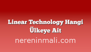 Linear Technology Hangi Ülkeye Ait