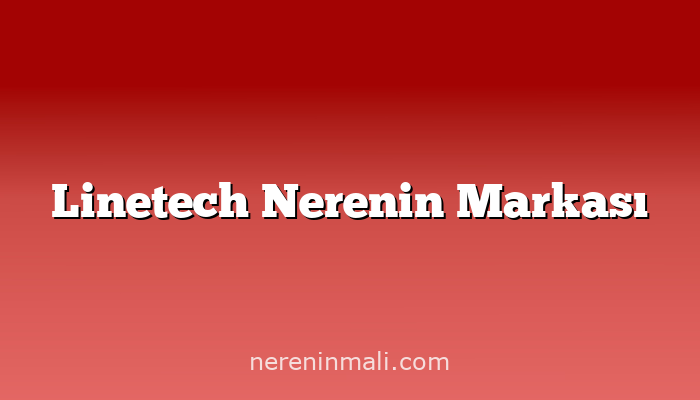 Linetech Nerenin Markası