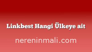 Linkbest Hangi Ülkeye ait