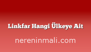 Linkfar Hangi Ülkeye Ait