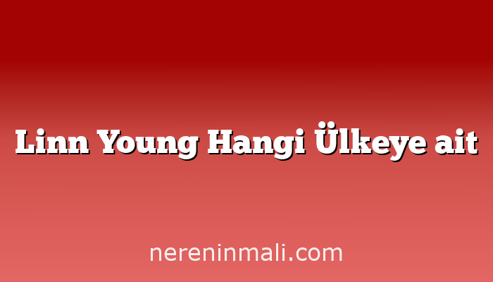 Linn Young Hangi Ülkeye ait