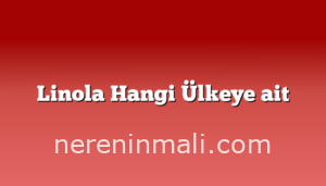 Linola Hangi Ülkeye ait