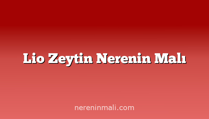 Lio Zeytin Nerenin Malı