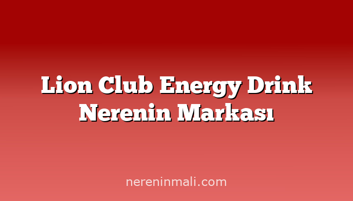 Lion Club Energy Drink Nerenin Markası