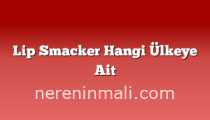 Lip Smacker Hangi Ülkeye Ait