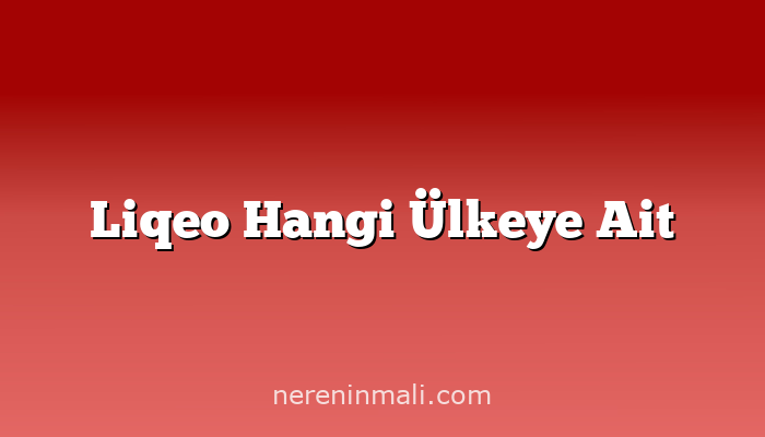 Liqeo Hangi Ülkeye Ait