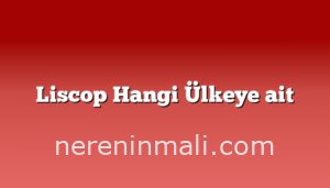 Liscop Hangi Ülkeye ait