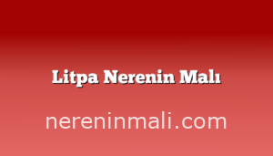 Litpa Nerenin Malı