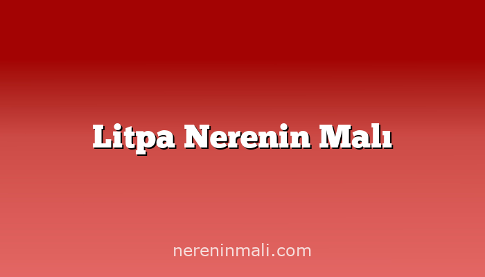 Litpa Nerenin Malı